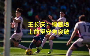 王长庆:绿茵场上的坚守与突破